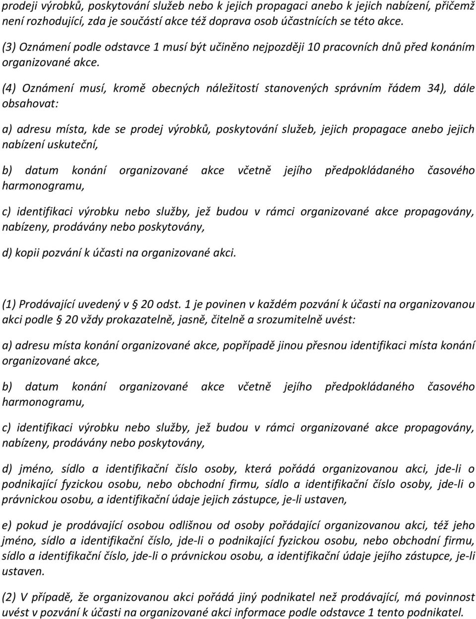 (4) Oznámení musí, kromě obecných náležitostí stanovených správním řádem 34), dále obsahovat: a) adresu místa, kde se prodej výrobků, poskytování služeb, jejich propagace anebo jejich nabízení