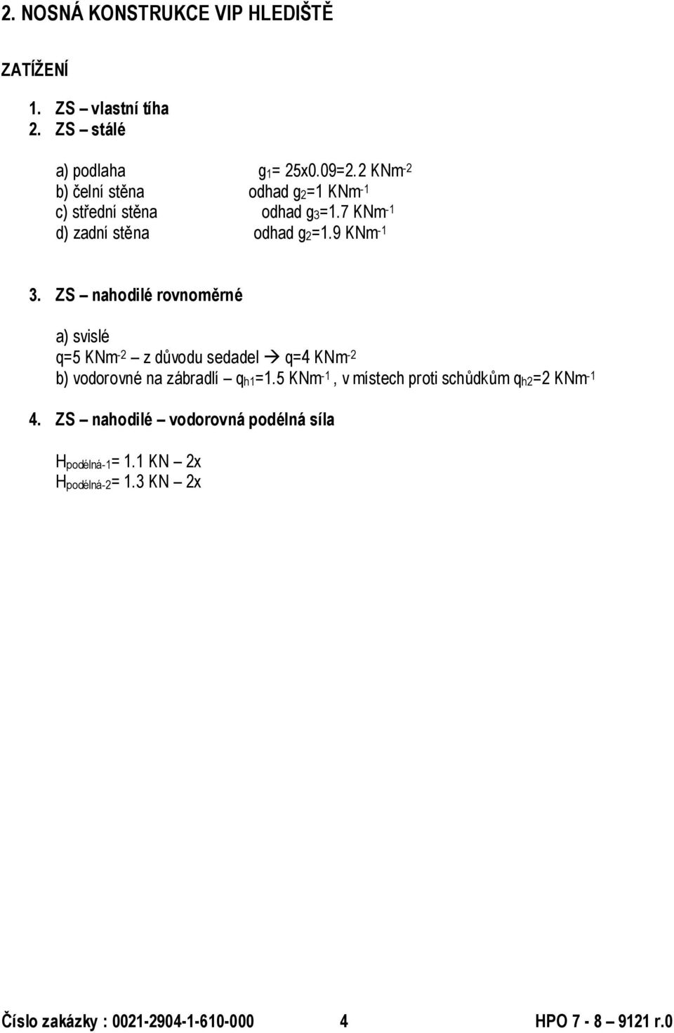 ZS nahodil rovnoměrn a) svisl q=5 KNm -2 z důvodu sedadel q=4 KNm -2 b) vodorovn na zábradlí qh1=1.