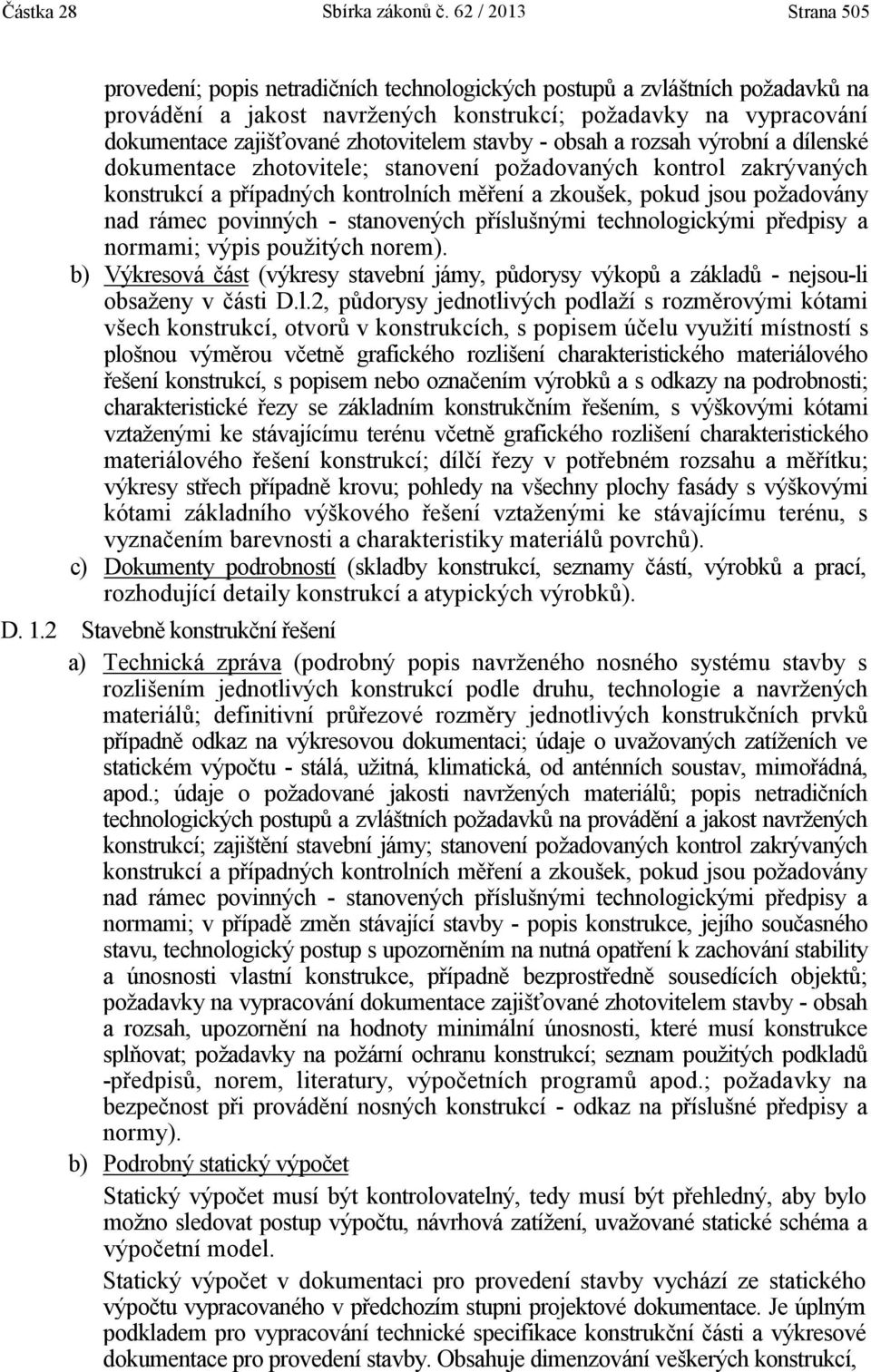 zhotovitelem stavby - obsah a rozsah výrobní a dílenské dokumentace zhotovitele; stanovení požadovaných kontrol zakrývaných konstrukcí a případných kontrolních měření a zkoušek, pokud jsou požadovány