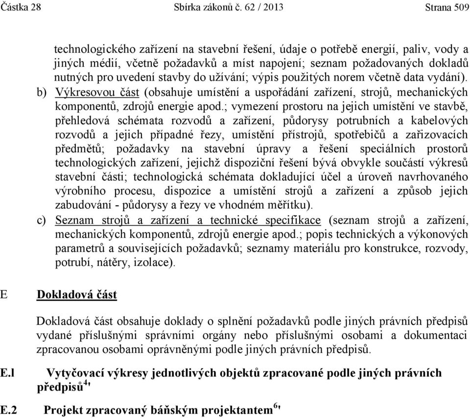 uvedení stavby do užívání; výpis použitých norem včetně data vydání). b) Výkresovou část (obsahuje umístění a uspořádání zařízení, strojů, mechanických komponentů, zdrojů energie apod.