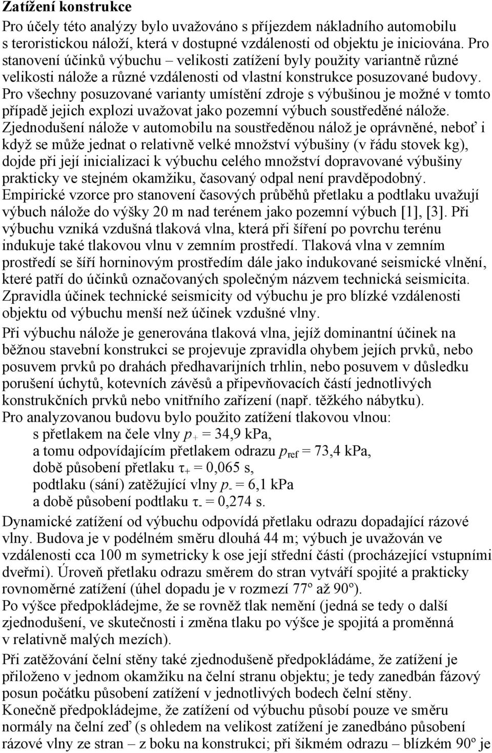 Pro všechny posuzované varianty umístění zdroje s výbušinou je možné v tomto případě jejich explozi uvažovat jako pozemní výbuch soustředěné nálože.