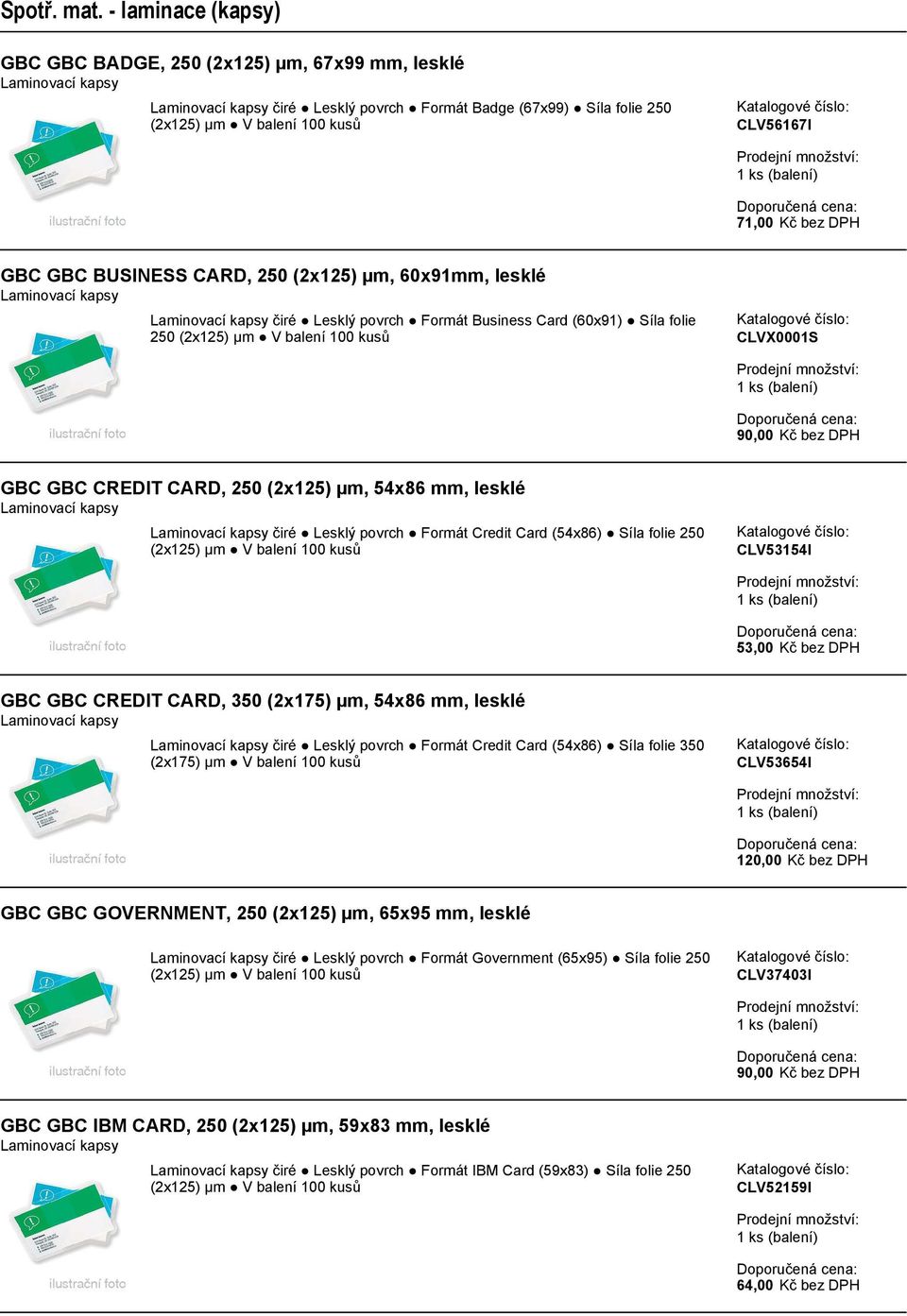 54x86 mm, lesklé Laminovací kapsy Laminovací kapsy čiré Lesklý povrch Formát Credit Card (54x86) Síla folie 250 (2x125) CLV53154I 53,00 Kč bez DPH GBC GBC CREDIT CARD, 350 (2x175) µm, 54x86 mm,
