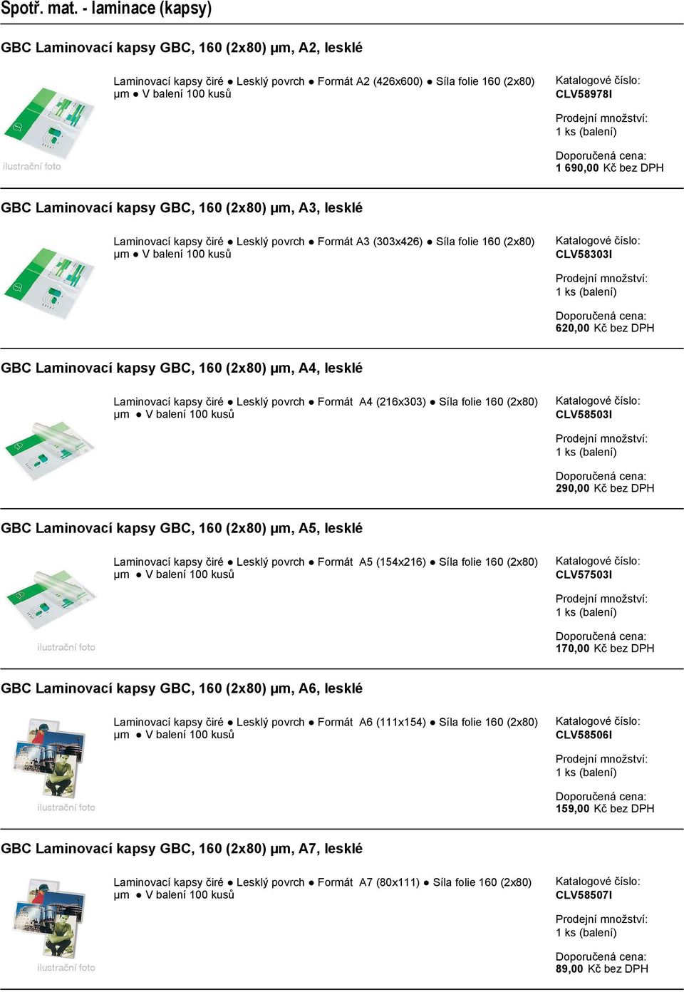 Lesklý povrch Formát A4 (216x303) Síla folie 160 (2x80) CLV58503I 290,00 Kč bez DPH GBC Laminovací kapsy GBC, 160 (2x80) µm, A5, lesklé Laminovací kapsy čiré Lesklý povrch Formát A5 (154x216) Síla