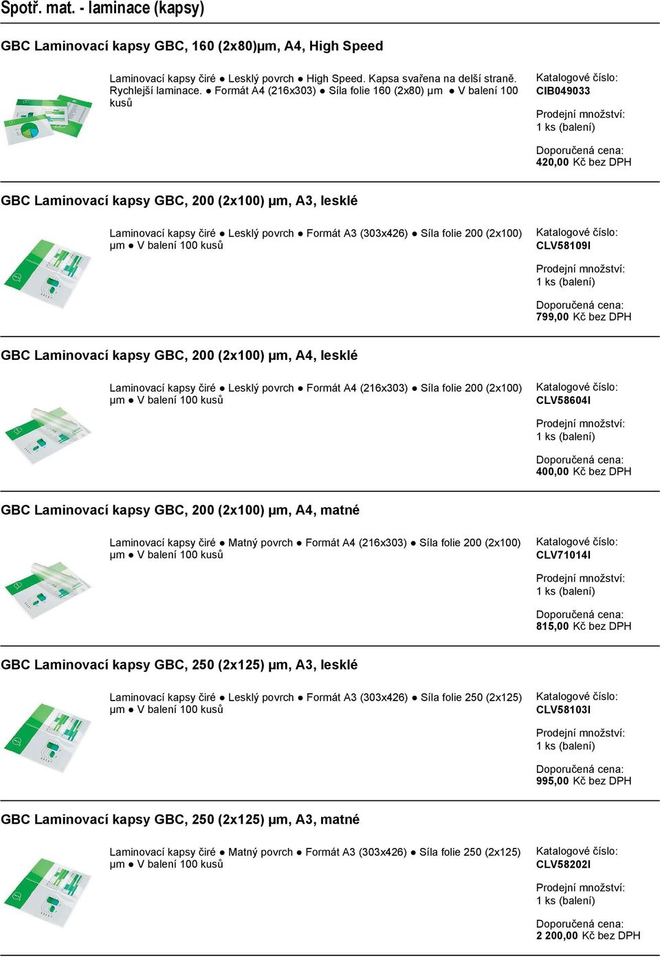 Síla folie 200 (2x100) CLV58109I 799,00 Kč bez DPH GBC Laminovací kapsy GBC, 200 (2x100) µm, A4, lesklé Laminovací kapsy čiré Lesklý povrch Formát A4 (216x303) Síla folie 200 (2x100) CLV58604I 400,00