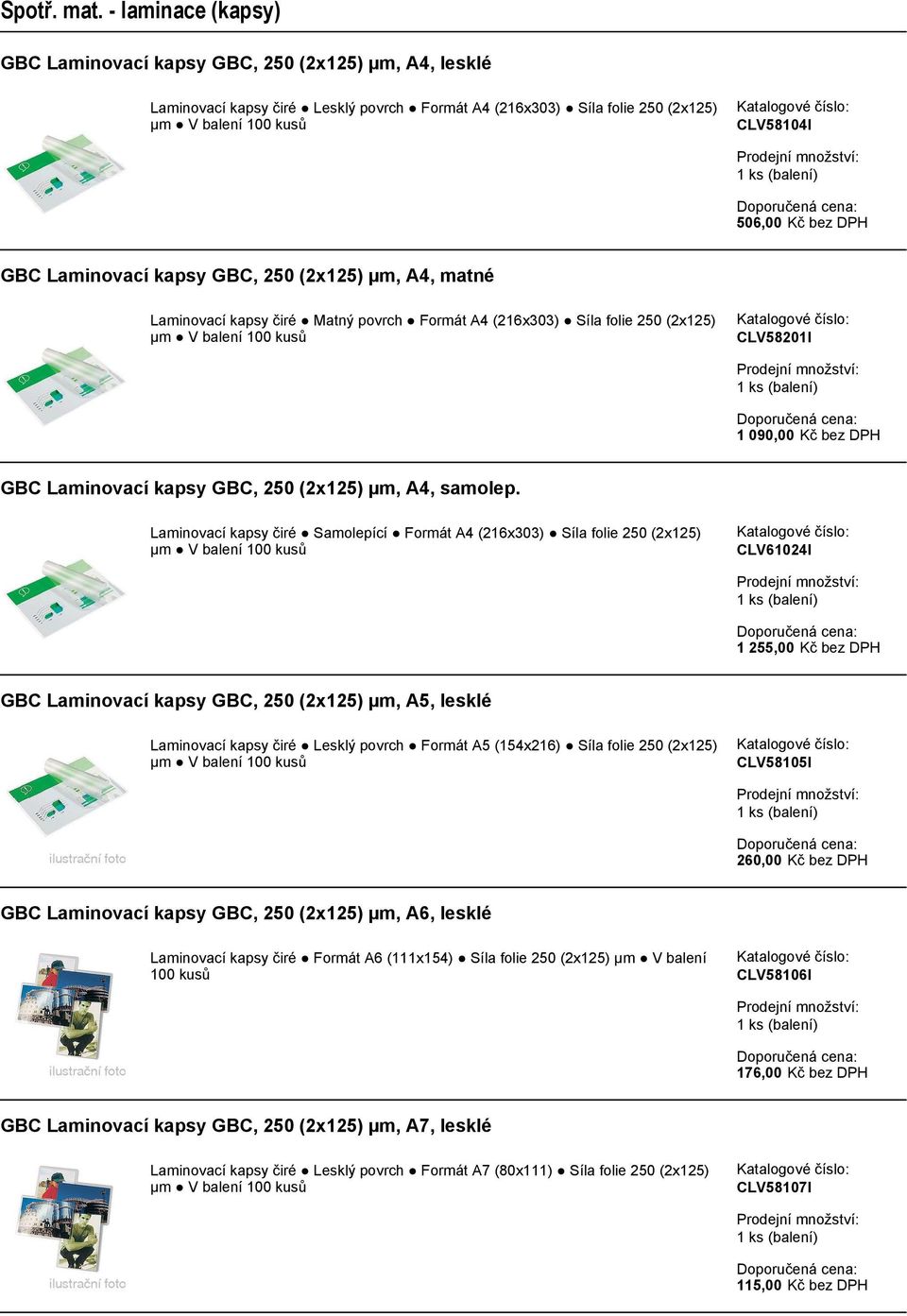 Laminovací kapsy čiré Samolepící Formát A4 (216x303) Síla folie 250 (2x125) CLV61024I 1 255,00 Kč bez DPH GBC Laminovací kapsy GBC, 250 (2x125) µm, A5, lesklé Laminovací kapsy čiré Lesklý povrch