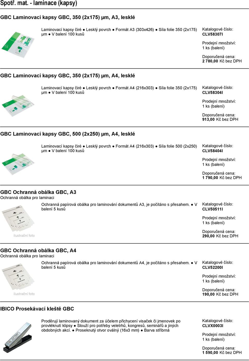 Lesklý povrch Formát A4 (216x303) Síla folie 500 (2x250) CLV58404I 1 790,00 Kč bez DPH GBC Ochranná obálka GBC, A3 Ochranná obálka pro laminaci Ochranná papírová obálka pro laminování dokumentů A3,