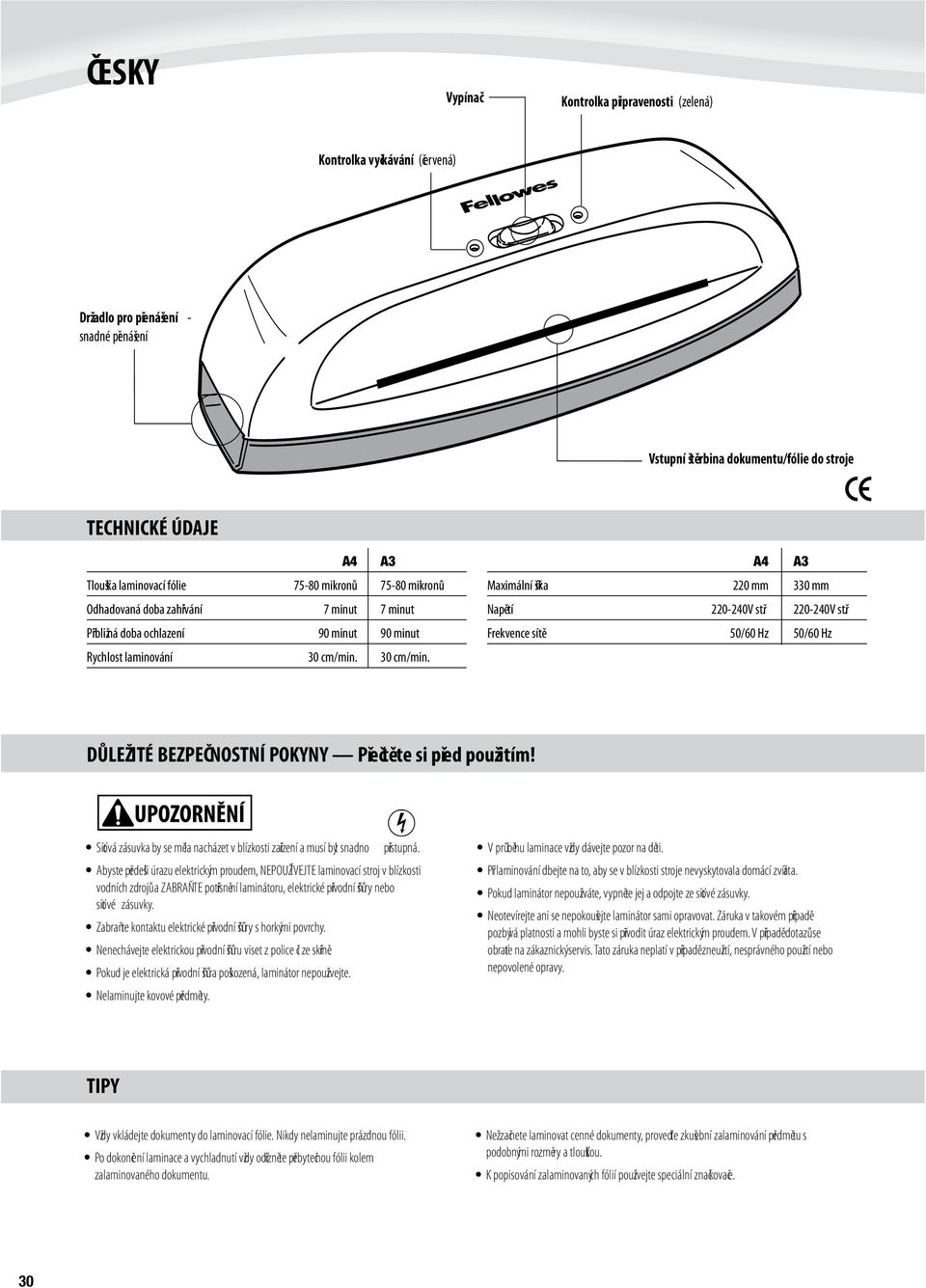 30 cm/min. A4 A3 Maximální šířka 220 mm 330 mm Napětí 220-240V stř. 220-240V stř. Frekvence sítě 50/60 Hz 50/60 Hz DŮLEŽITÉ BEZPEČNOSTNÍ POKYNY Přečtěte si před použitím!