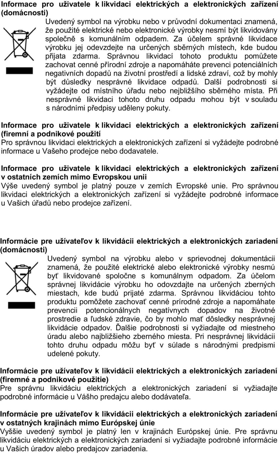 Správnou likvidací tohoto produktu pom žete zachovat cenné p írodní zdroje a napomáháte prevenci potenciálních negativních dopad na životní prost edí a lidské zdraví, což by mohly být d sledky