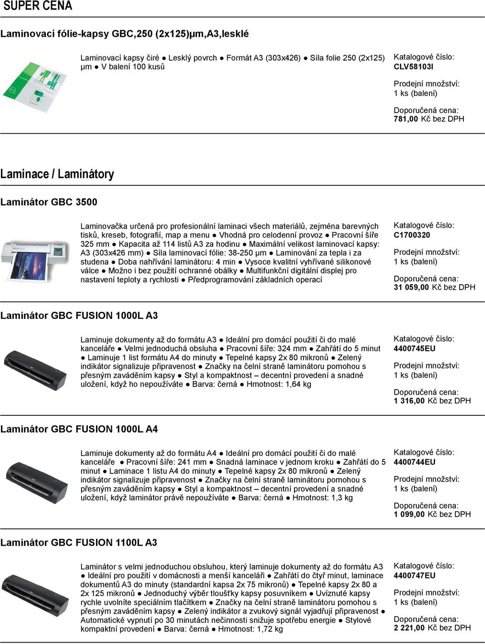 114 listů A3 za hodinu Maximální velikost laminovací kapsy: A3 (303x426 mm) Síla laminovací fólie: 38-250 µm Laminování za tepla i za studena Doba nahřívání laminátoru: 4 min Vysoce kvalitní