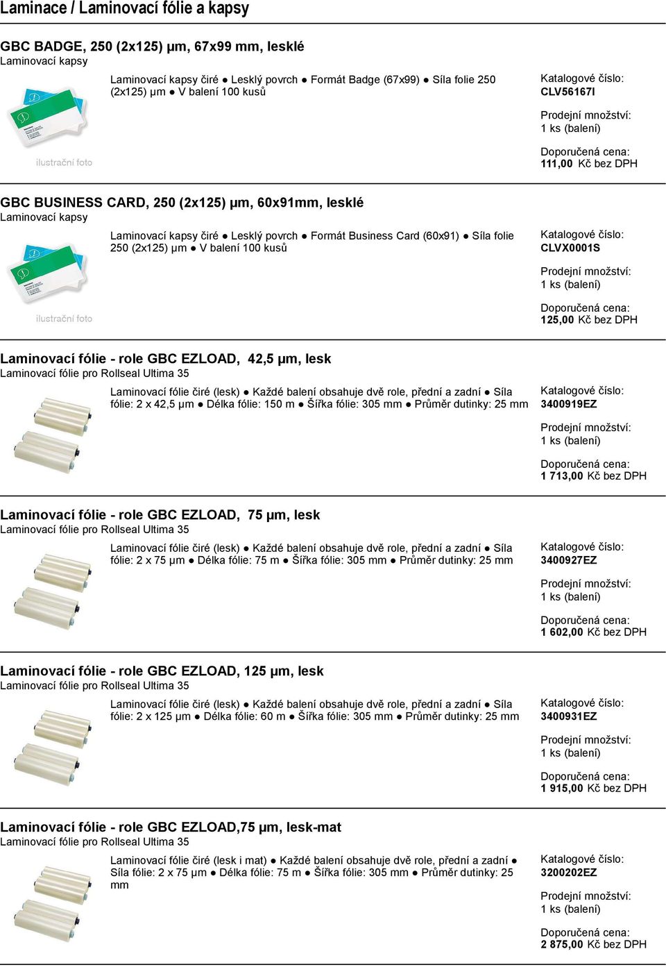 lesk Laminovací fólie pro Rollseal Ultima 35 Laminovací fólie čiré (lesk) Každé balení obsahuje dvě role, přední a zadní Síla fólie: 2 x 42,5 µm Délka fólie: 150 m Šířka fólie: 305 mm Průměr dutinky: