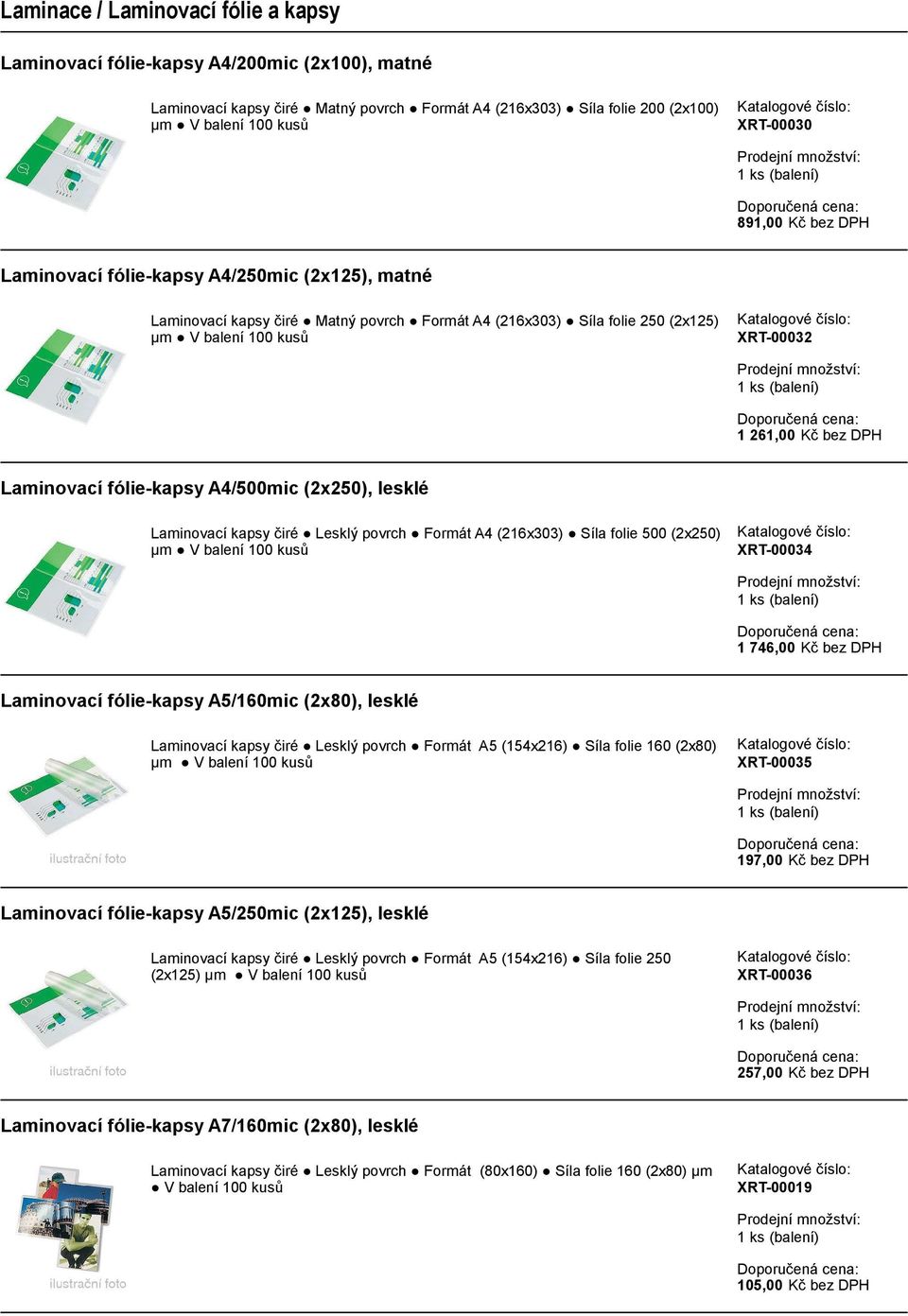 Formát A4 (216x303) Síla folie 500 (2x250) XRT-00034 1 746,00 Kč bez DPH Laminovací fólie-kapsy A5/160mic (2x80), lesklé Laminovací kapsy čiré Lesklý povrch Formát A5 (154x216) Síla folie 160 (2x80)