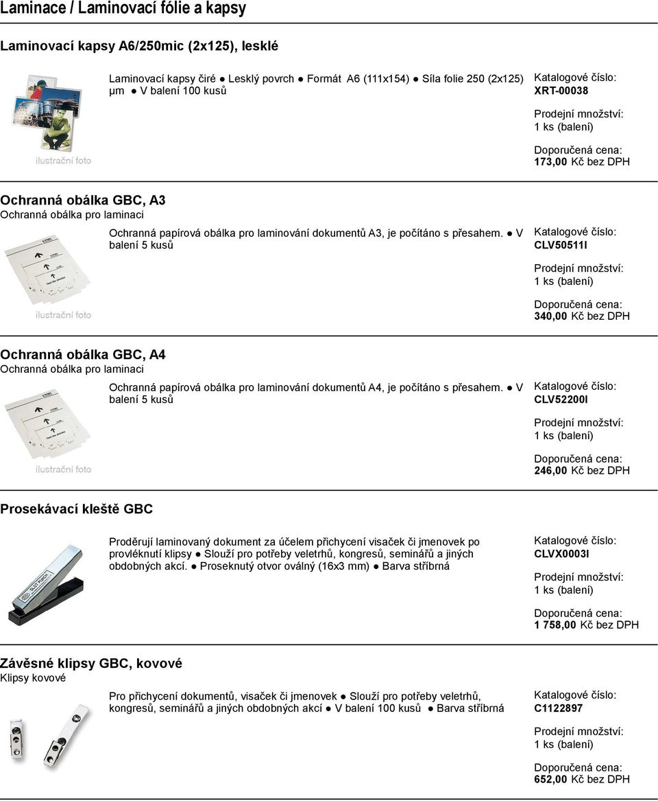 V balení 5 kusů CLV50511I 340,00 Kč bez DPH Ochranná obálka GBC, A4 Ochranná obálka pro laminaci Ochranná papírová obálka pro laminování dokumentů A4, je počítáno s přesahem.