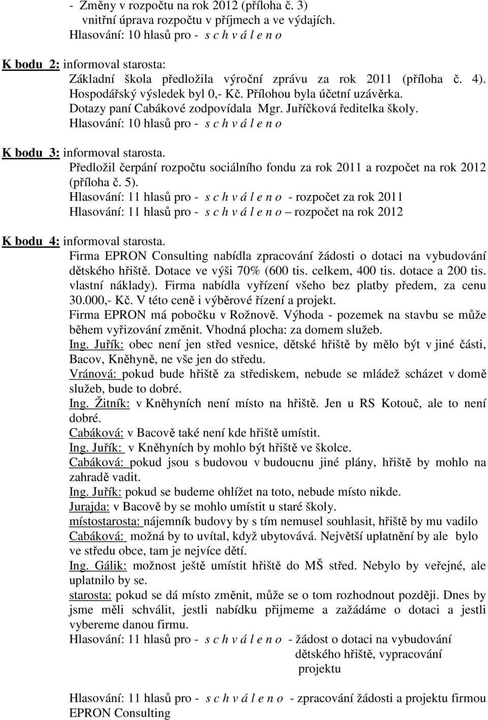 Předložil čerpání rozpočtu sociálního fondu za rok 2011 a rozpočet na rok 2012 (příloha č. 5).