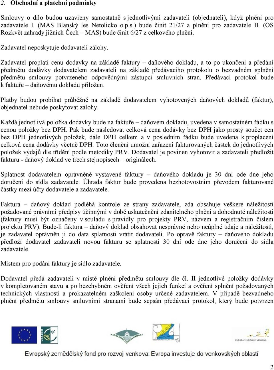 Zadavatel proplatí cenu dodávky na základě faktury daňového dokladu, a to po ukončení a předání předmětu dodávky dodavatelem zadavateli na základě předávacího protokolu o bezvadném splnění předmětu