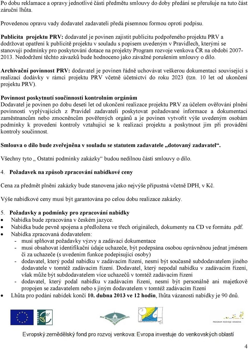 podmínky pro poskytování dotace na projekty Program rozvoje venkova ČR na období 2007-2013. Nedodržení těchto závazků bude hodnoceno jako závažné porušením smlouvy o dílo.