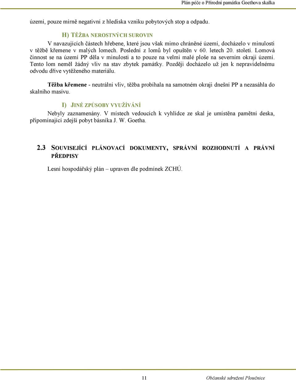 století. Lomová činnost se na území PP děla v minulosti a to pouze na velmi malé ploše na severním okraji území. Tento lom neměl žádný vliv na stav zbytek památky.