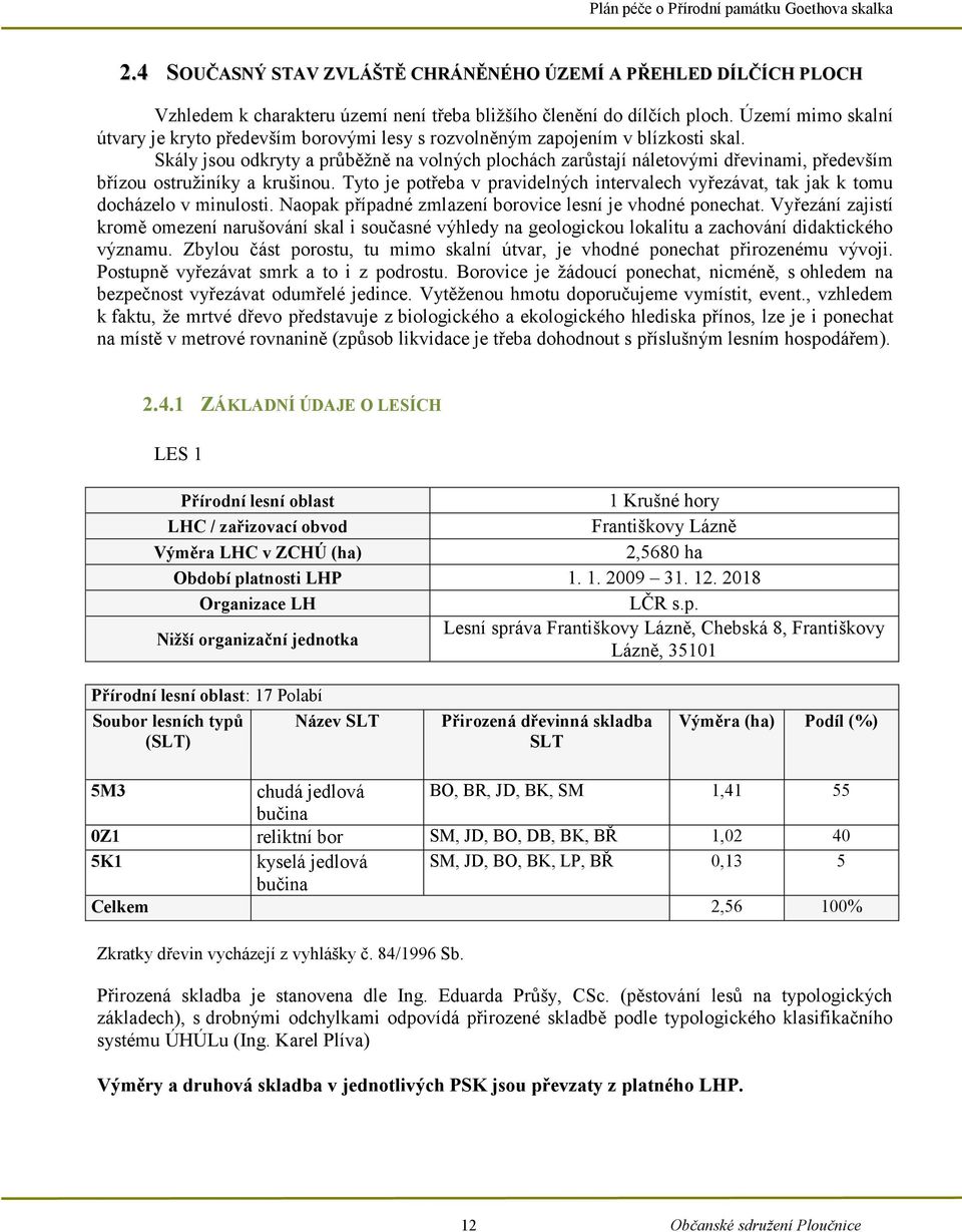 Skály jsou odkryty a průběžně na volných plochách zarůstají náletovými dřevinami, především břízou ostružiníky a krušinou.