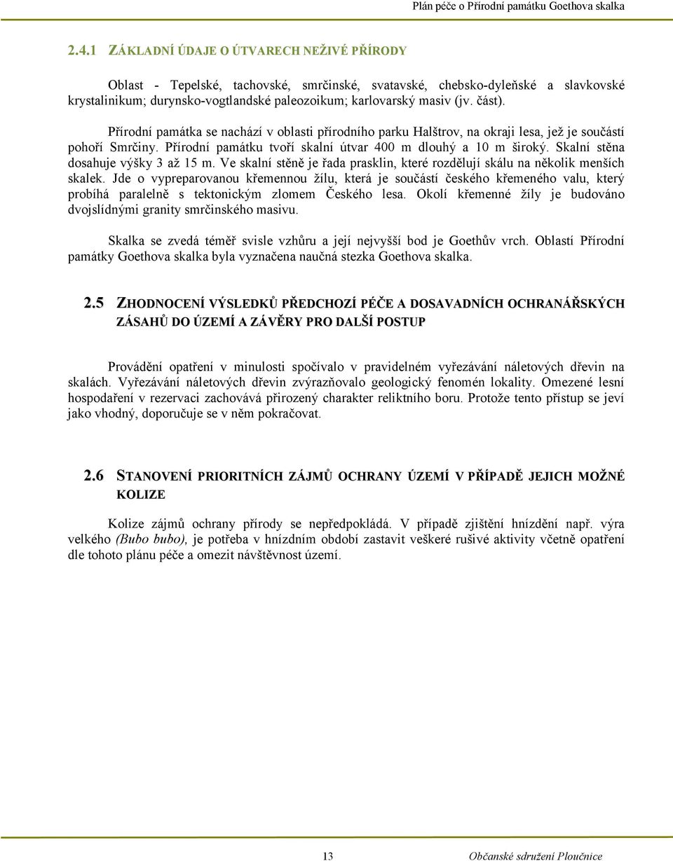 Skalní stěna dosahuje výšky 3 až 15 m. Ve skalní stěně je řada prasklin, které rozdělují skálu na několik menších skalek.