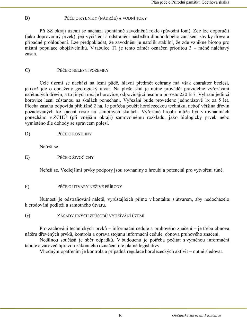 Lze předpokládat, že zavodnění je natolik stabilní, že zde vznikne biotop pro místní populace obojživelníků. V tabulce T1 je tento záměr označen prioritou 3 méně naléhavý zásah.