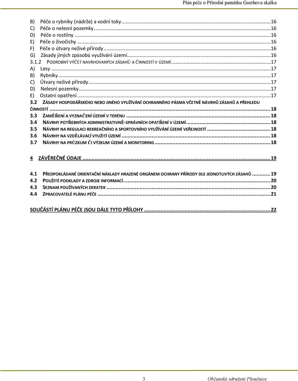 .. 17 E) Ostatní opatření... 17 3.2 ZÁSADY HOSPODÁŘSKÉHO NEBO JINÉHO VYUŽÍVÁNÍ OCHRANNÉHO PÁSMA VČETNĚ NÁVRHŮ ZÁSAHŮ A PŘEHLEDU ČINNOSTÍ... 18 3.