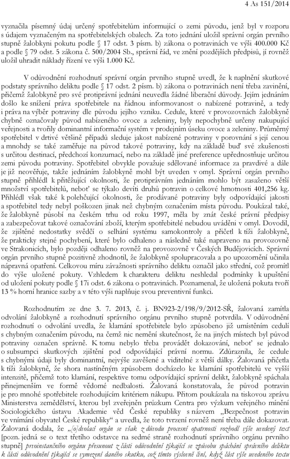 , správní řád, ve znění pozdějších předpisů, jí rovněž uložil uhradit náklady řízení ve výši 1.000 Kč.