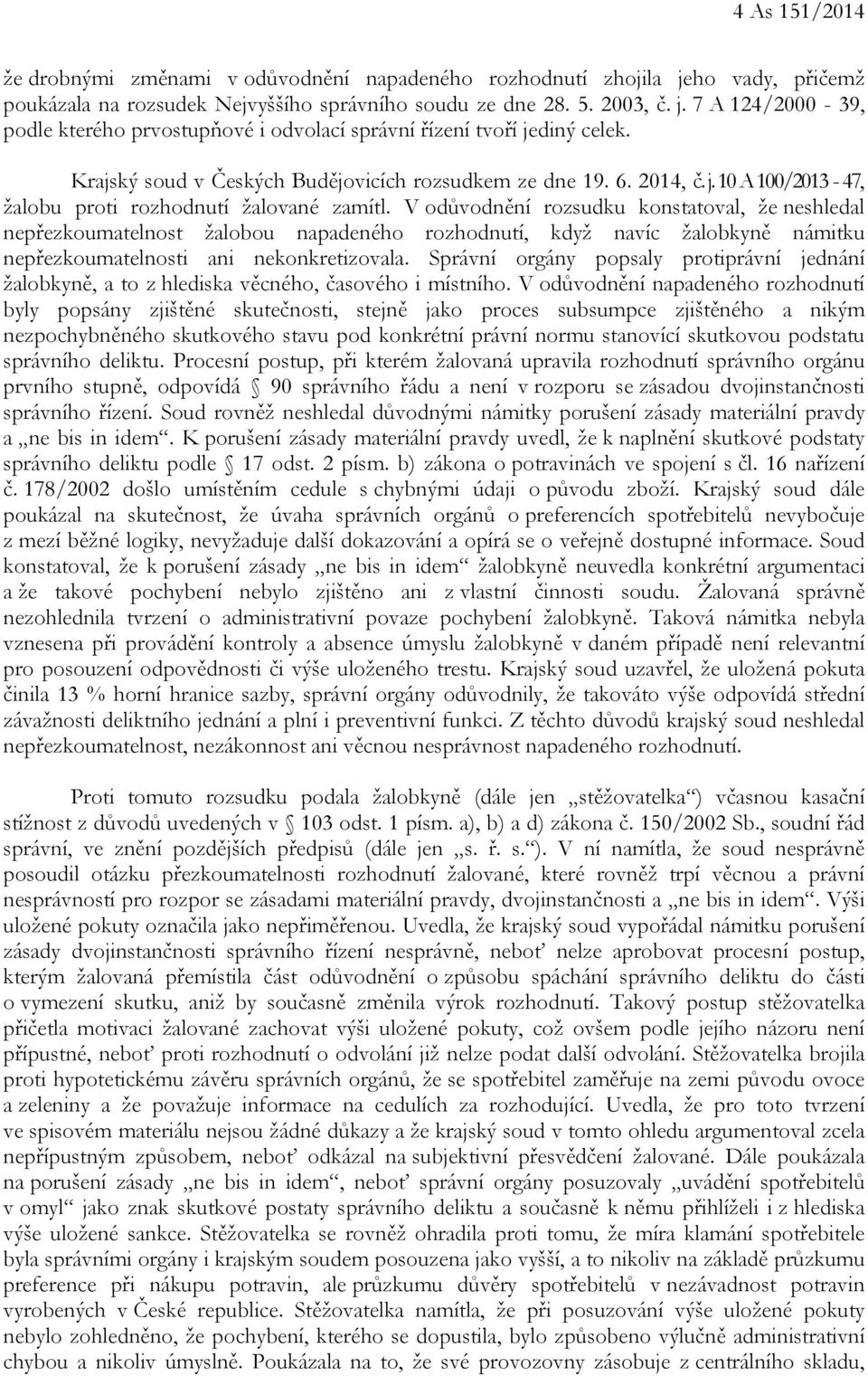 V odůvodnění rozsudku konstatoval, že neshledal nepřezkoumatelnost žalobou napadeného rozhodnutí, když navíc žalobkyně námitku nepřezkoumatelnosti ani nekonkretizovala.