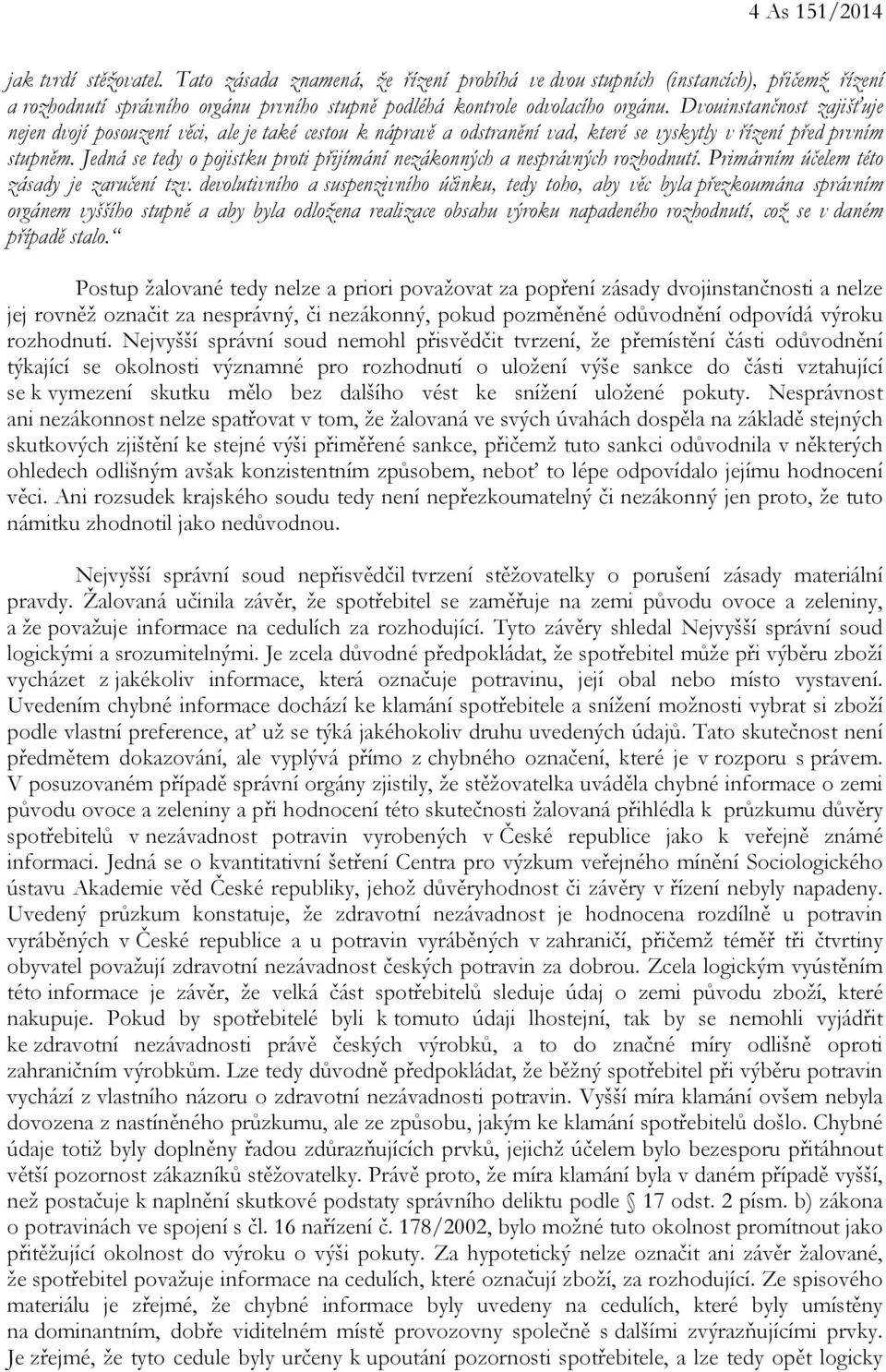 Dvouinstančnost zajišťuje nejen dvojí posouzení věci, ale je také cestou k nápravě a odstranění vad, které se vyskytly v řízení před prvním stupněm.