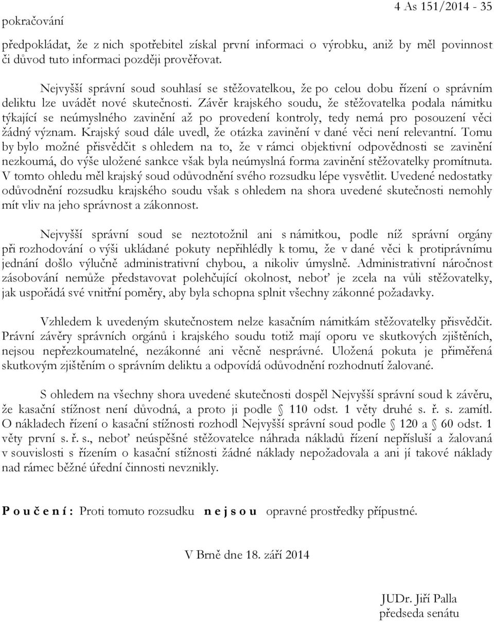 Závěr krajského soudu, že stěžovatelka podala námitku týkající se neúmyslného zavinění až po provedení kontroly, tedy nemá pro posouzení věci žádný význam.