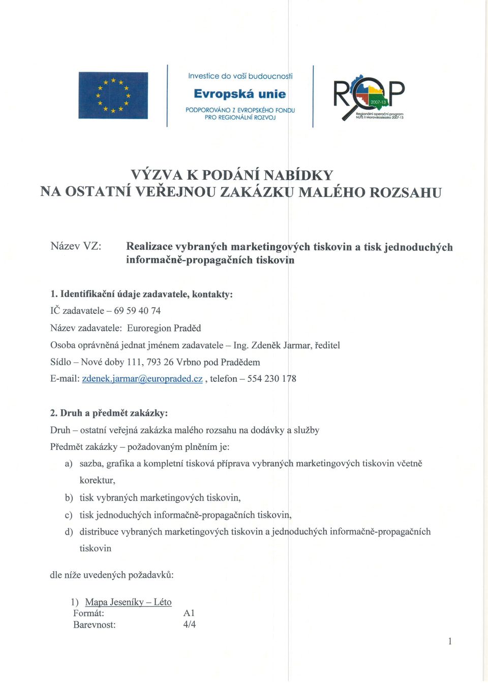 Identifikaini fdaje zadavatele, kontakty: IC zadavatele - 695940 74 N6zev zadavatele: Euroregion PradEd Osoba opr6vn6n6 jednat jmdnemzadavatele - Ing.