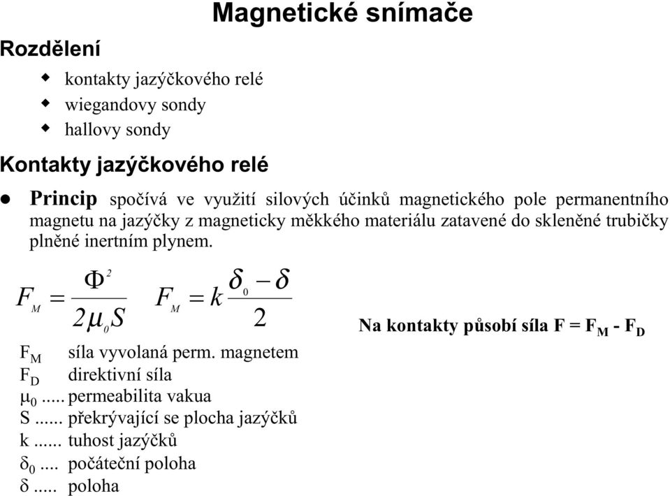 trubičky plněné inertním plynem. M 2 Φ δ 0 δ = F = k M 2µ S 2 0 F M síla vyvolaná perm. magnetem F D direktivní síla µ 0.