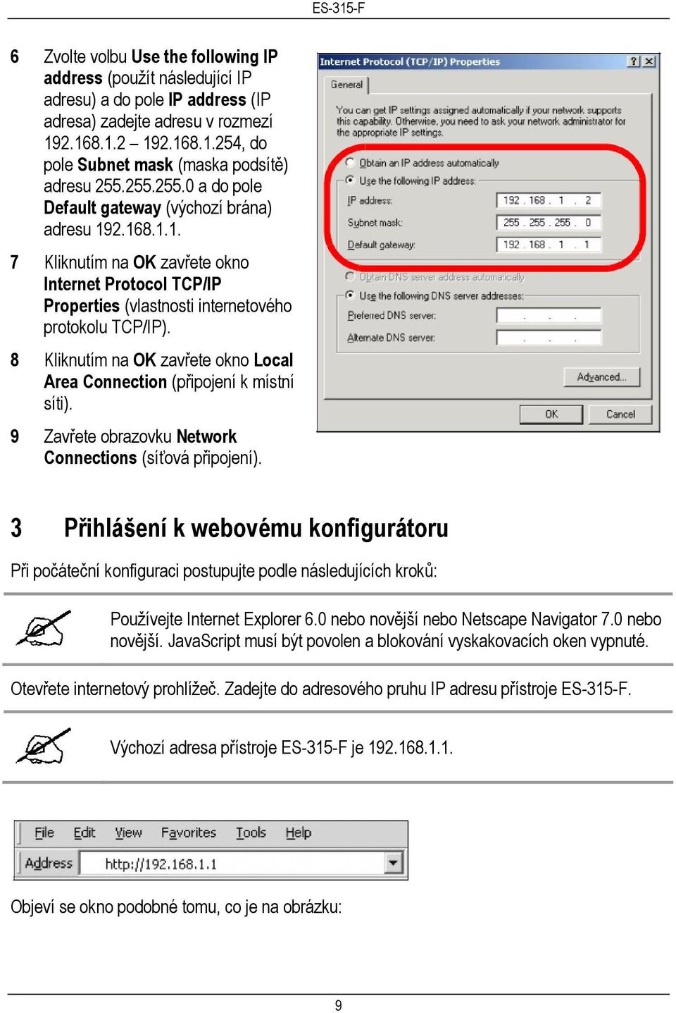 8 Kliknutím na OK zavřete okno Local Area Connection (připojení k místní síti). 9 Zavřete obrazovku Network Connections (síťová připojení).