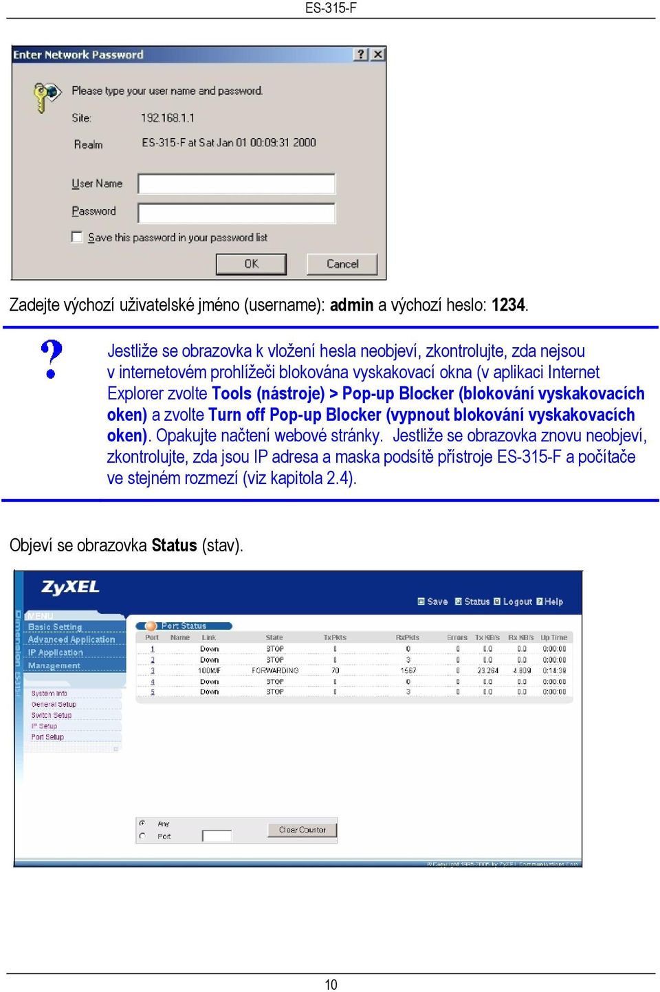 Explorer zvolte Tools (nástroje) > Pop-up Blocker (blokování vyskakovacích oken) a zvolte Turn off Pop-up Blocker (vypnout blokování vyskakovacích