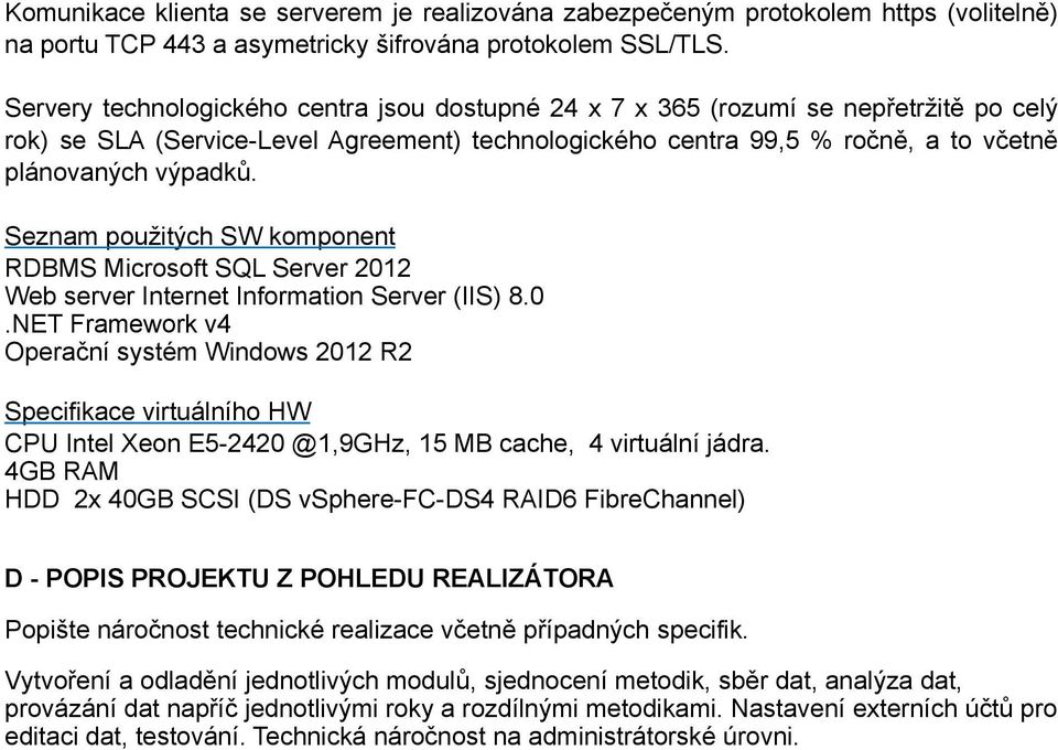 Seznam použitých SW komponent RDBMS Microsoft SQL Server 2012 Web server Internet Information Server (IIS) 8.0.NET Framework v4 Operační systém Windows 2012 R2 Specifikace virtuálního HW CPU Intel Xeon E5-2420 @1,9GHz, 15 MB cache, 4 virtuální jádra.