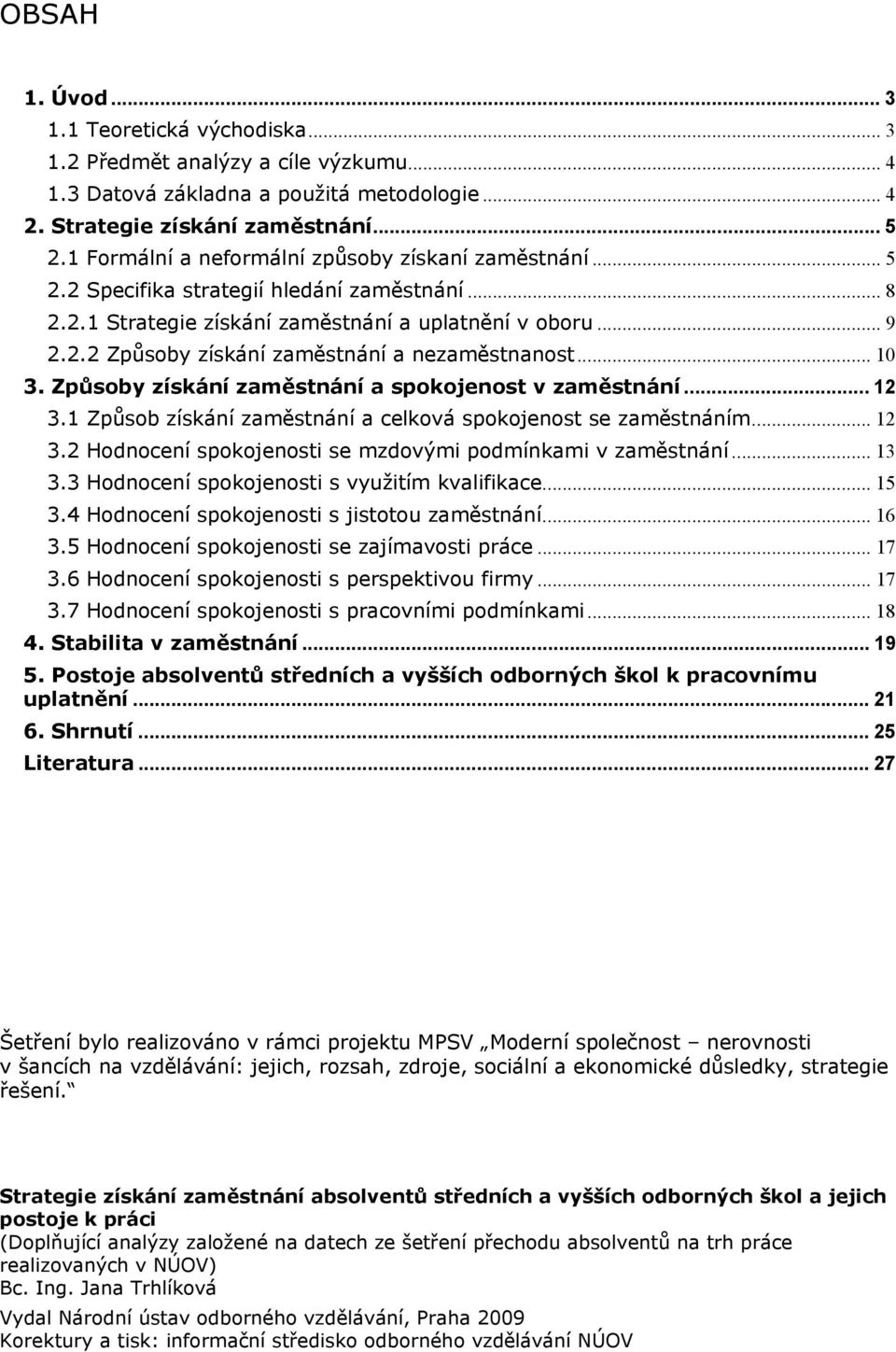 .. 10 3. Způsoby získání zaměstnání a ost v zaměstnání... 12 3.1 Způsob získání zaměstnání a celková ost se zaměstnáním... 12 3.2 Hodnocení osti se mzdovými podmínkami v zaměstnání... 13 3.