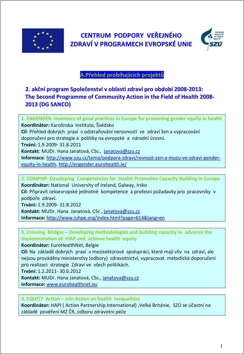 ENGENDER- Inventory of good practices in Europe for promoting gender equity in health Koordinátor: Karolinska Institute, Švédsko Cíl: Přehled dobrých praxí v odstraňování nerovností ve zdraví žen a