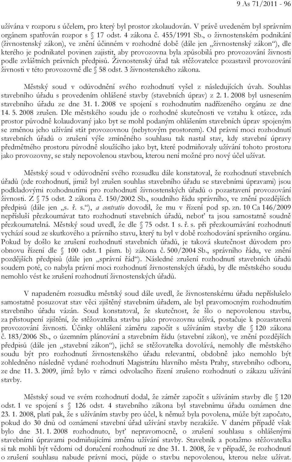 provozování živnosti podle zvláštních právních předpisů. Živnostenský úřad tak stěžovatelce pozastavil provozování živnosti v této provozovně dle 58 odst. 3 živnostenského zákona.