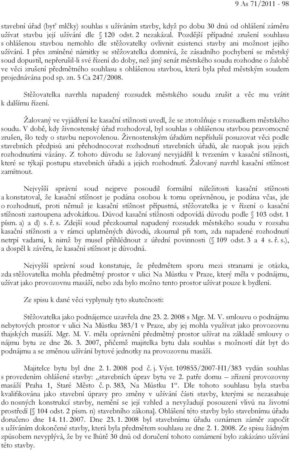 I přes zmíněné námitky se stěžovatelka domnívá, že zásadního pochybení se městský soud dopustil, nepřerušil-li své řízení do doby, než jiný senát městského soudu rozhodne o žalobě ve věci zrušení