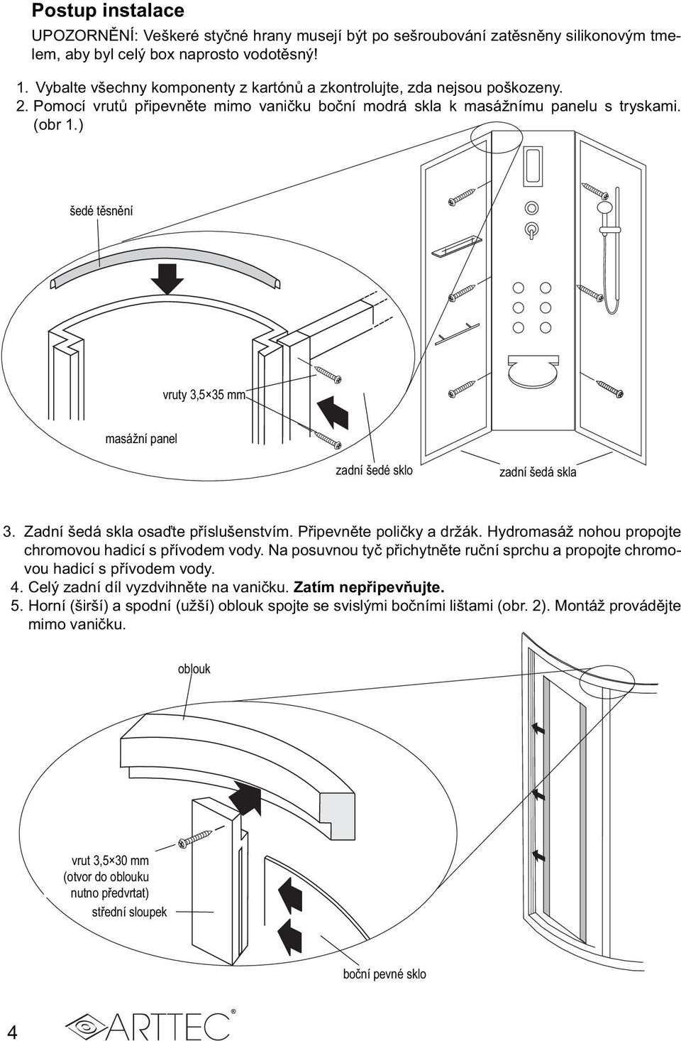 ) šedé těsnění vruty 3,5 35 mm masážní panel zadní šedé sklo zadní šedá skla 3. Zadní šedá skla osaďte příslušenstvím. Připevněte poličky a držák.