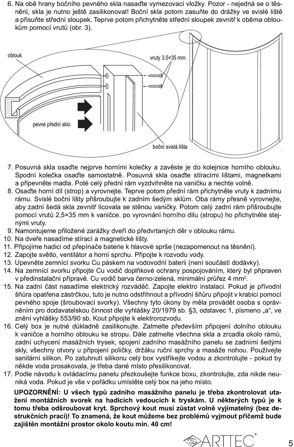 oblouk vruty 3,5 35 mm pevné přední sklo boční svislá lišta 7. Posuvná skla osaďte nejprve horními kolečky a zavěste je do kolejnice horního oblouku. Spodní kolečka osaďte samostatně.