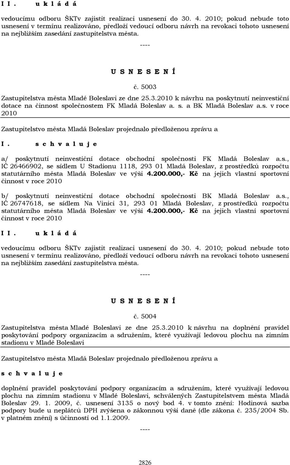 5003 Zastupitelstva města Mladé Boleslavi ze dne 25.3.2010 k návrhu na poskytnutí neinvestiční dotace na činnost společnostem FK Mladá Boleslav a. s. a BK Mladá Boleslav a.s. v roce 2010 a/ poskytnutí neinvestiční dotace obchodní společnosti FK Mladá Boleslav a.