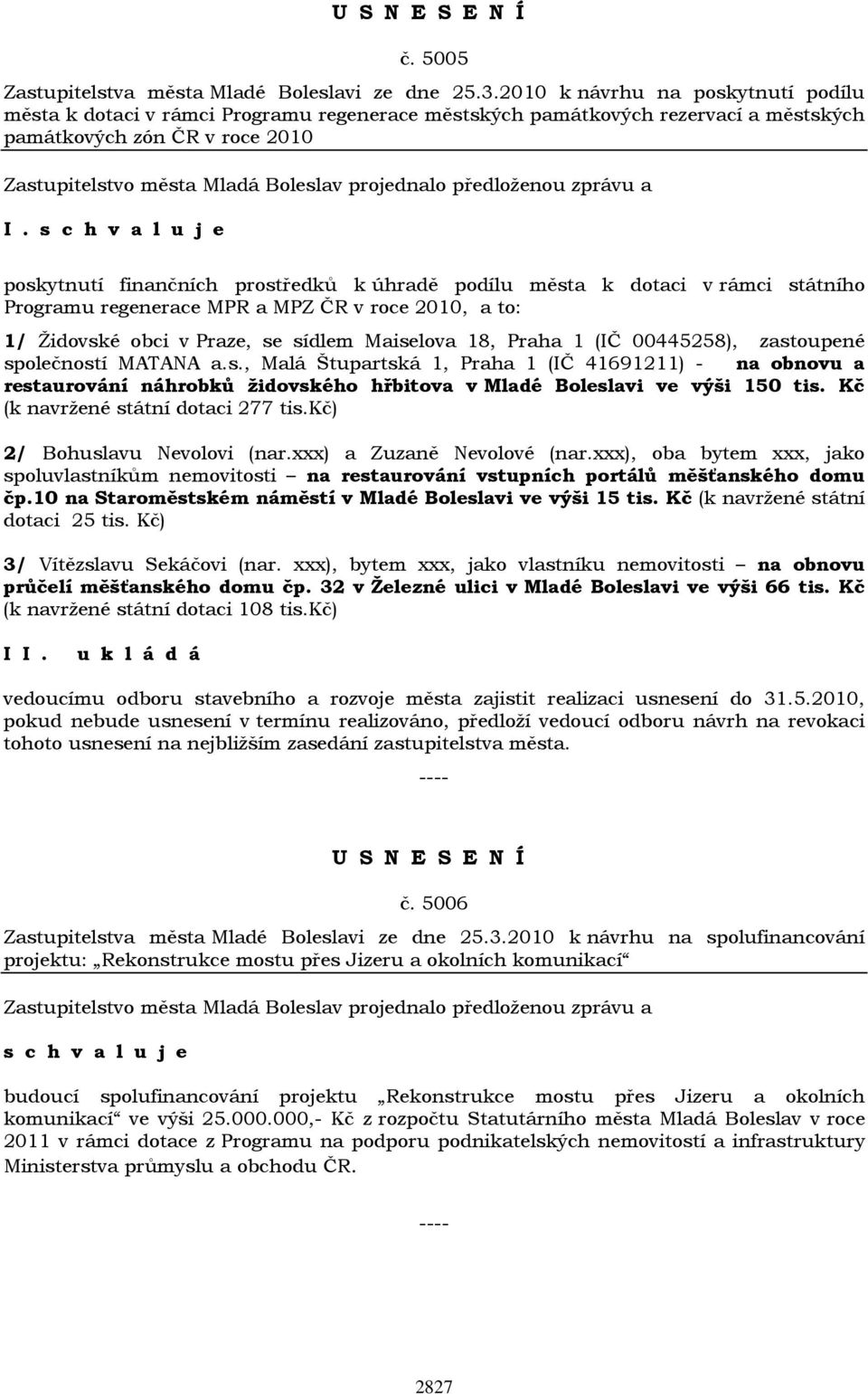 podílu města k dotaci v rámci státního Programu regenerace MPR a MPZ ČR v roce 2010, a to: 1/ Židovské obci v Praze, se sídlem Maiselova 18, Praha 1 (IČ 00445258), zastoupené společností MATANA a.s., Malá Štupartská 1, Praha 1 (IČ 41691211) - na obnovu a restaurování náhrobků židovského hřbitova v Mladé Boleslavi ve výši 150 tis.