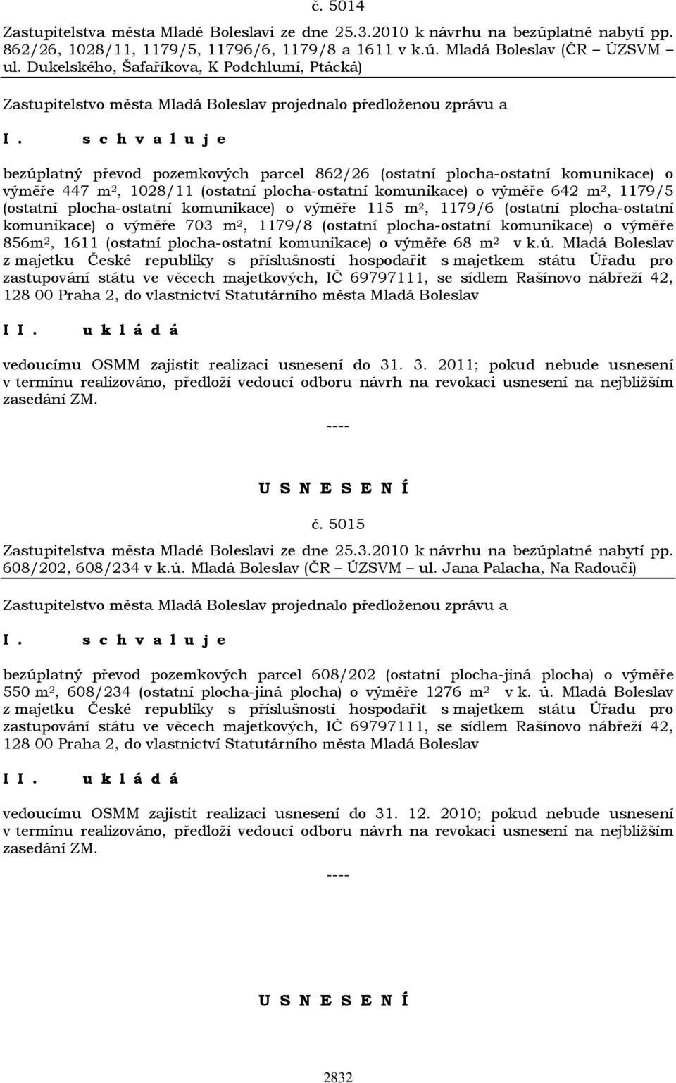 m 2, 1179/5 (ostatní plocha-ostatní komunikace) o výměře 115 m 2, 1179/6 (ostatní plocha-ostatní komunikace) o výměře 703 m 2, 1179/8 (ostatní plocha-ostatní komunikace) o výměře 856m 2, 1611