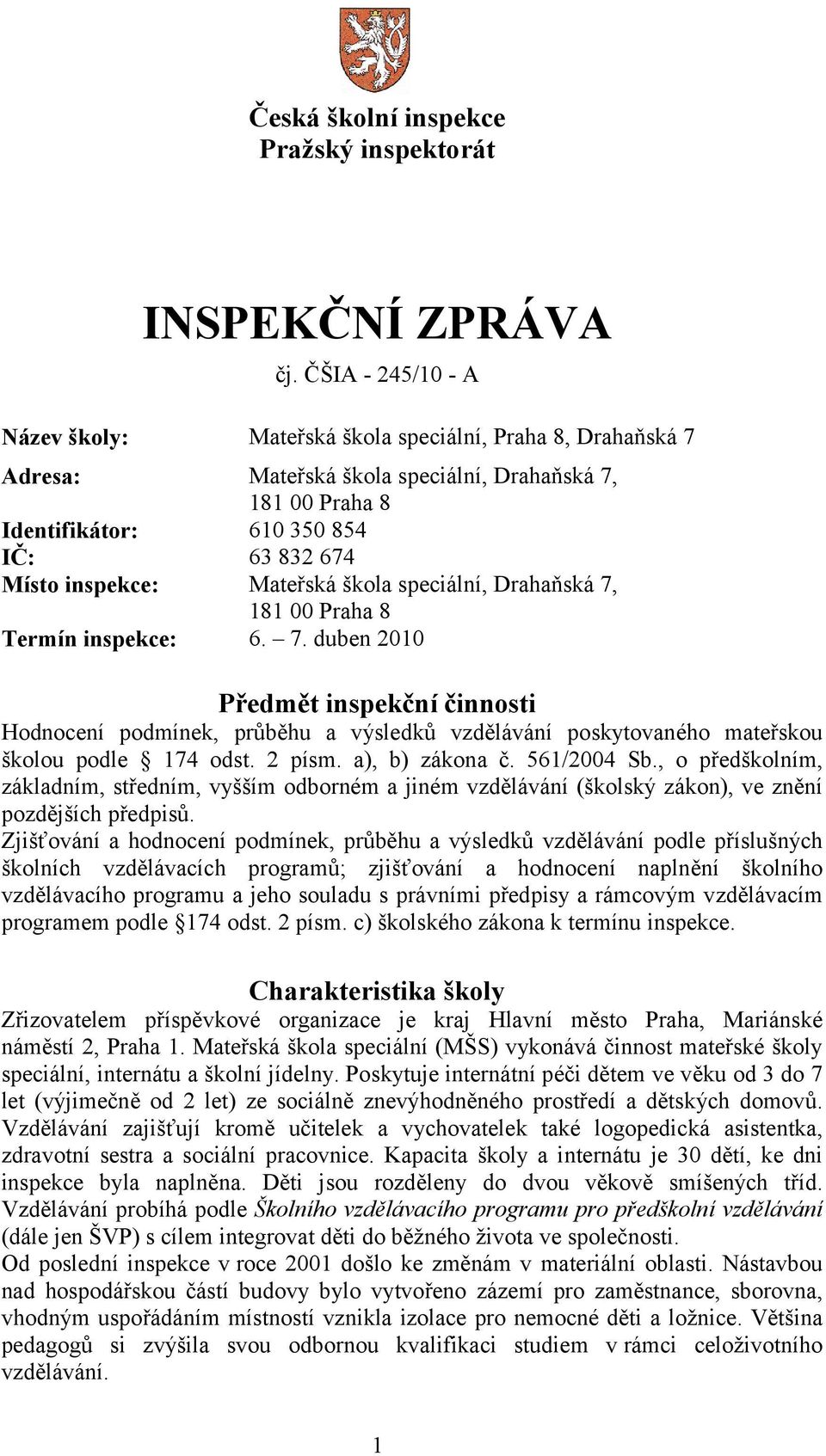 Mateřská škola speciální, Drahaňská 7, 181 00 Praha 8 Termín inspekce: 6. 7. duben 2010 Předmět inspekční činnosti Hodnocení podmínek, průběhu a výsledků vzdělávání poskytovaného mateřskou školou podle 174 odst.