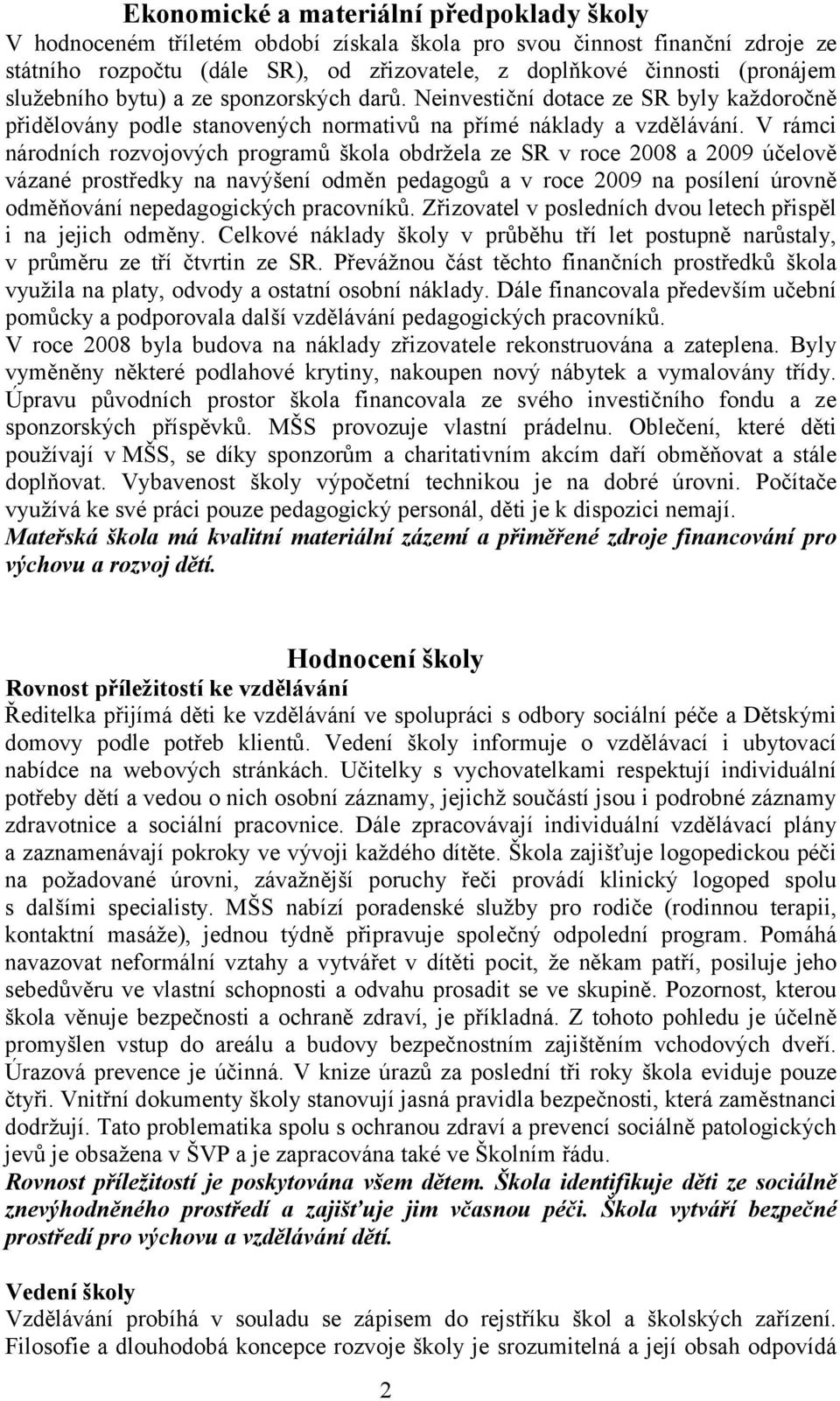 V rámci národních rozvojových programů škola obdržela ze SR v roce 2008 a 2009 účelově vázané prostředky na navýšení odměn pedagogů a v roce 2009 na posílení úrovně odměňování nepedagogických