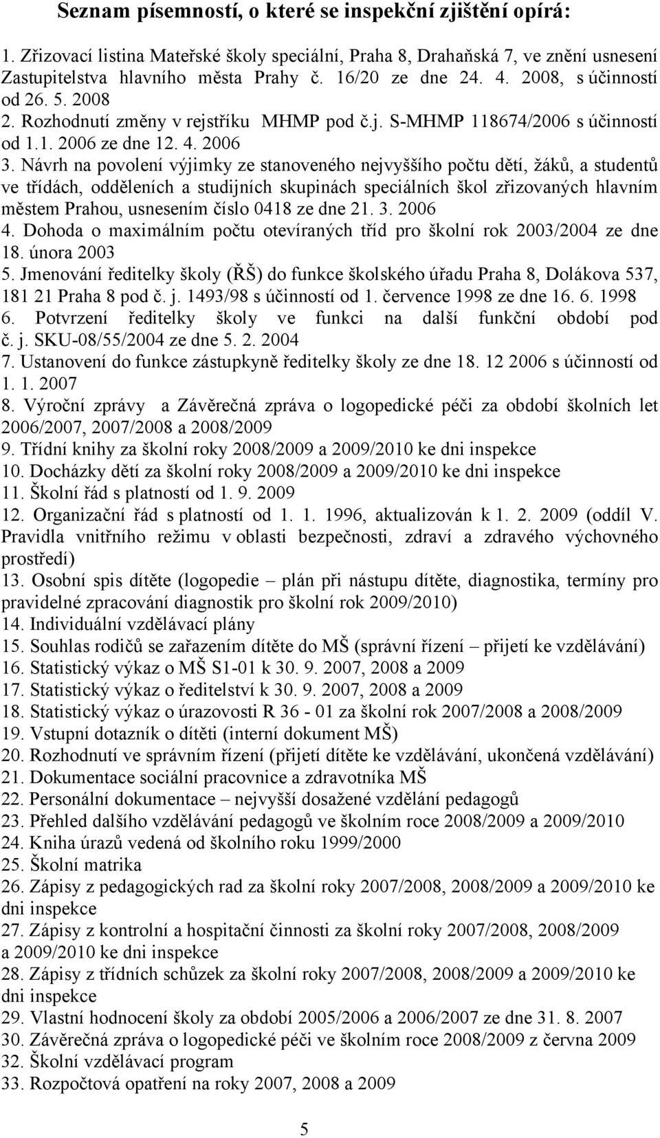 Návrh na povolení výjimky ze stanoveného nejvyššího počtu dětí, žáků, a studentů ve třídách, odděleních a studijních skupinách speciálních škol zřizovaných hlavním městem Prahou, usnesením číslo 0418