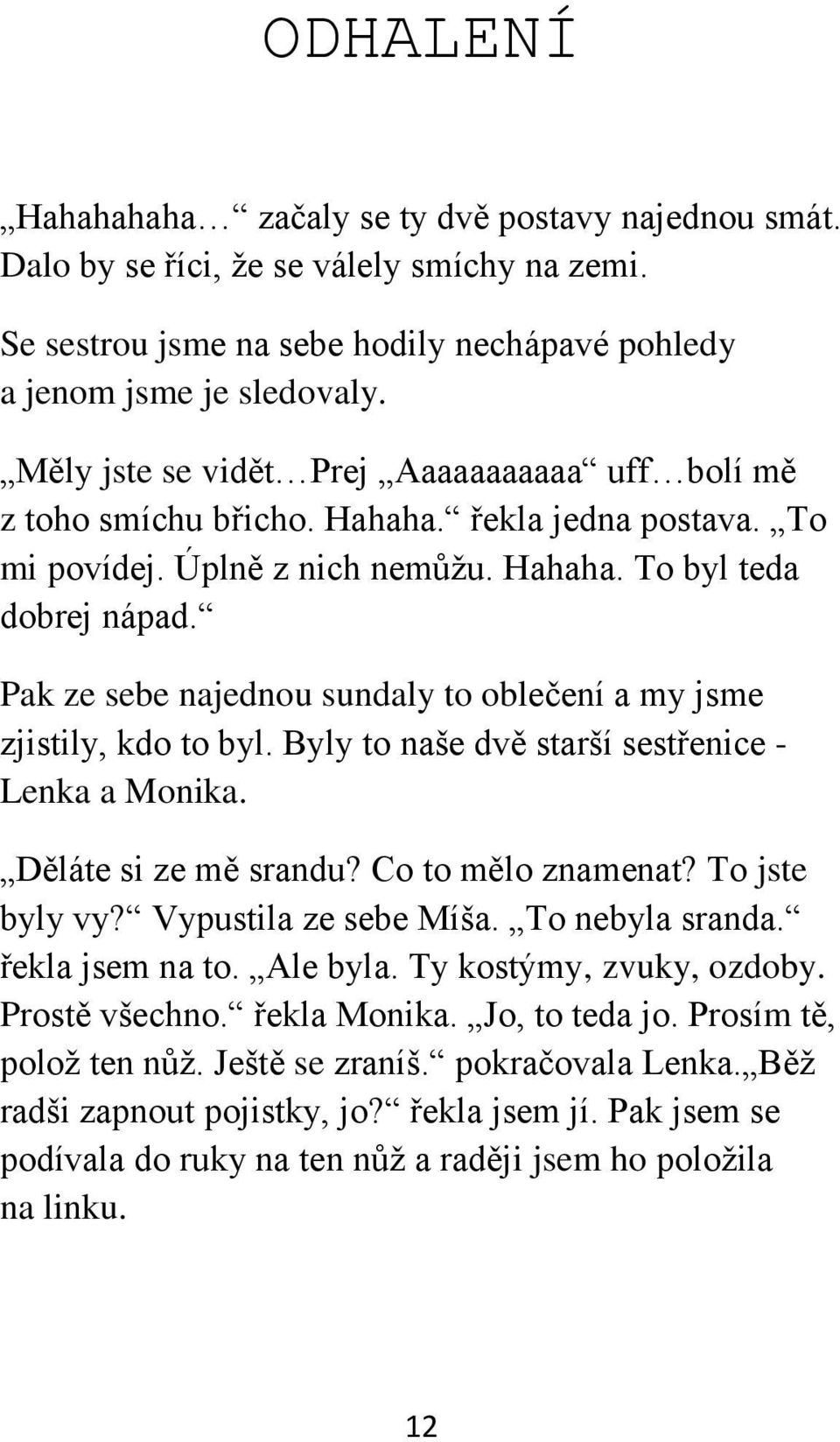 Pak ze sebe najednou sundaly to oblečení a my jsme zjistily, kdo to byl. Byly to naše dvě starší sestřenice - Lenka a Monika. Děláte si ze mě srandu? Co to mělo znamenat? To jste byly vy?