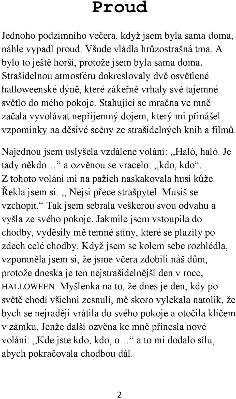 Stahující se mračna ve mně začala vyvolávat nepříjemný dojem, který mi přinášel vzpomínky na děsivé scény ze strašidelných knih a filmů. Najednou jsem uslyšela vzdálené volání:,,haló, haló.