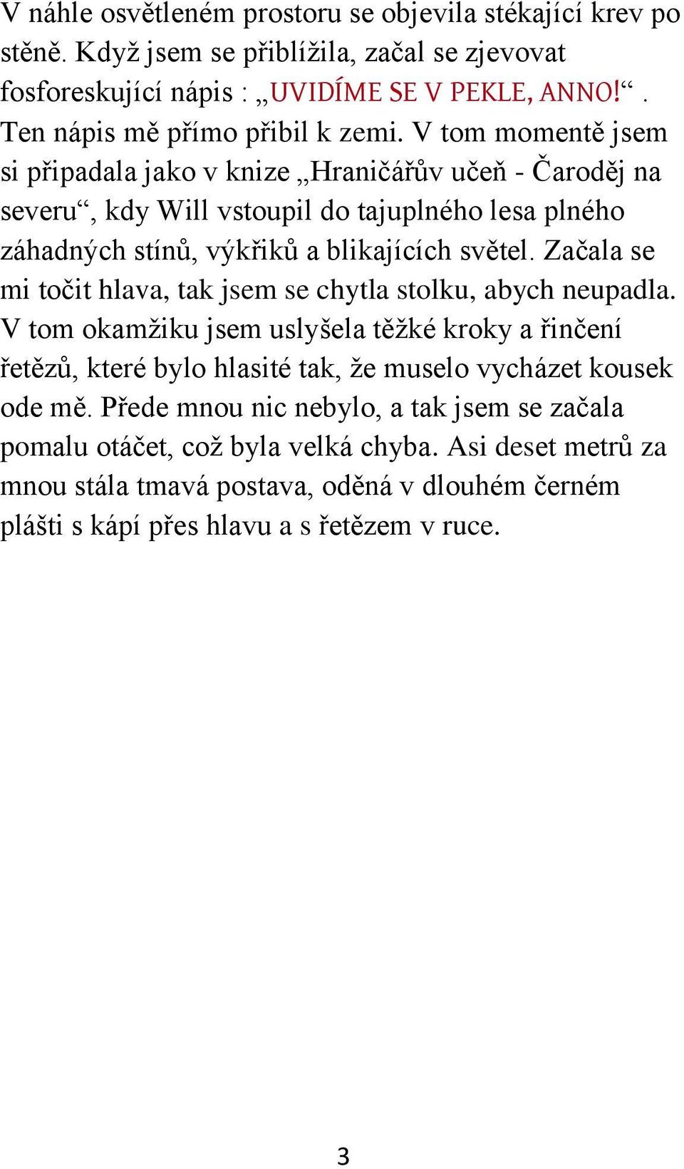 V tom momentě jsem si připadala jako v knize Hraničářův učeň - Čaroděj na severu, kdy Will vstoupil do tajuplného lesa plného záhadných stínů, výkřiků a blikajících světel.