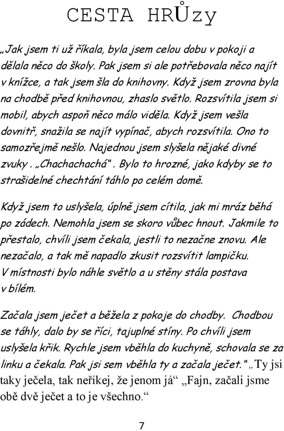 Ono to samozřejmě nešlo. Najednou jsem slyšela nějaké divné zvuky. Chachachachá. Bylo to hrozné, jako kdyby se to strašidelné chechtání táhlo po celém domě.