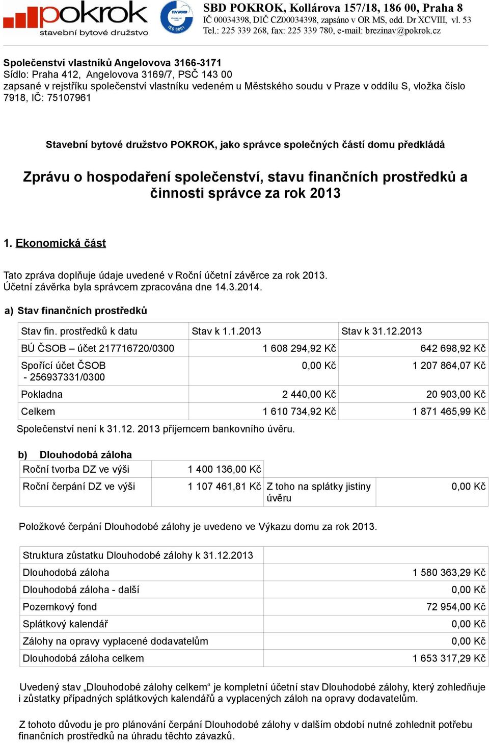 7918, IČ: 75107961 Stavební bytové družstvo POKROK, jako správce společných částí domu předkládá Zprávu o hospodaření společenství, stavu finančních prostředků a činnosti správce za rok 2013 1.